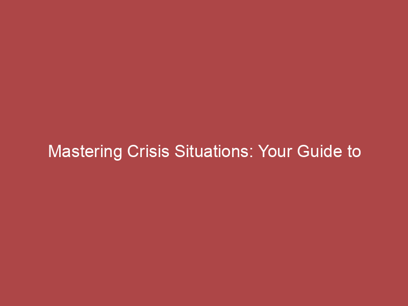 Mastering Crisis Situations: Your Guide to Effective Emergency Response